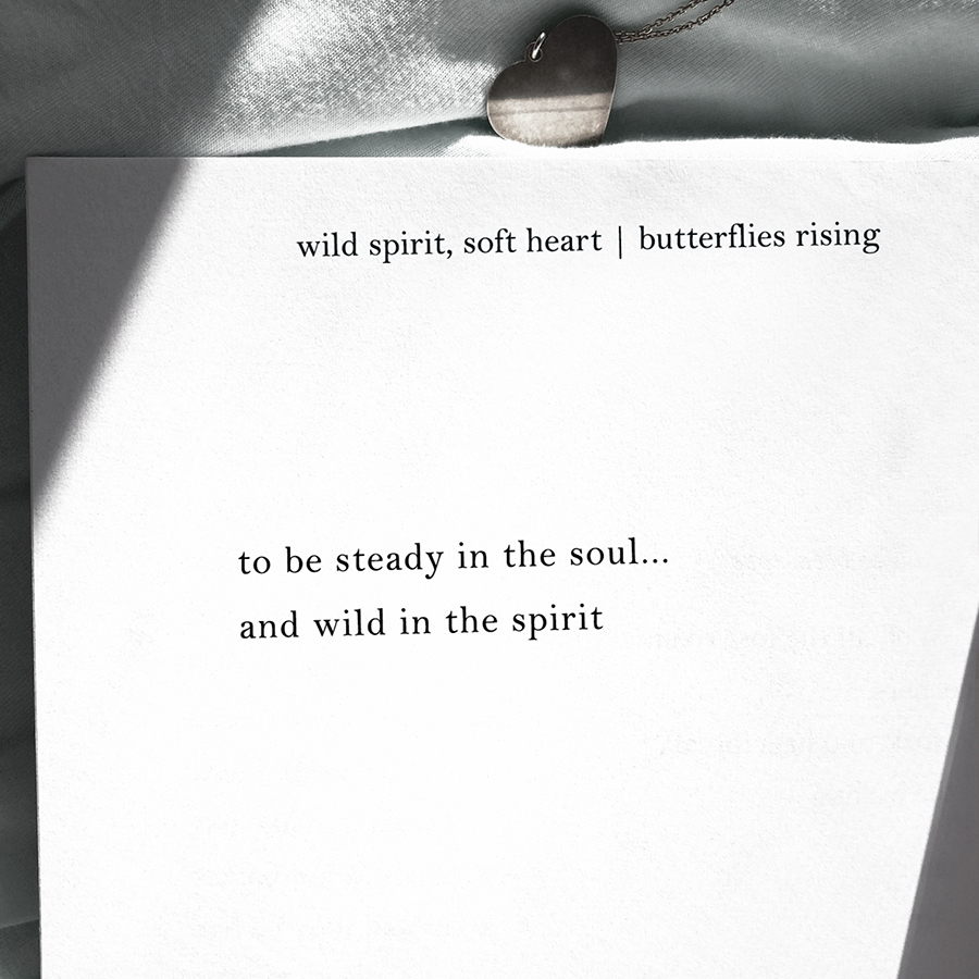 to be steady in the soul... and wild in the spirit