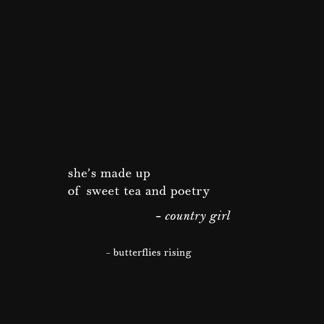 she’s made up of sweet tea and poetry - country girl