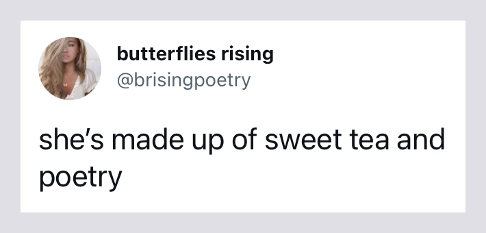 she’s made up of sweet tea and poetry - butterflies rising