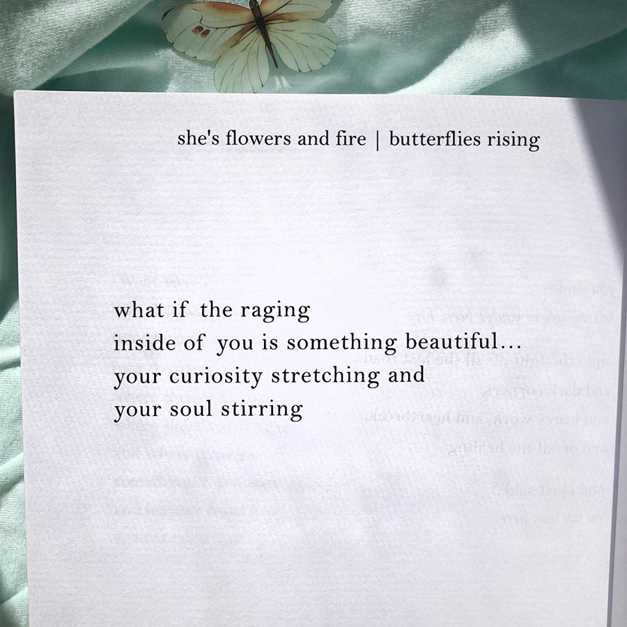 what if the raging inside of you is something beautiful... your curiosity stretching and your soul stirring