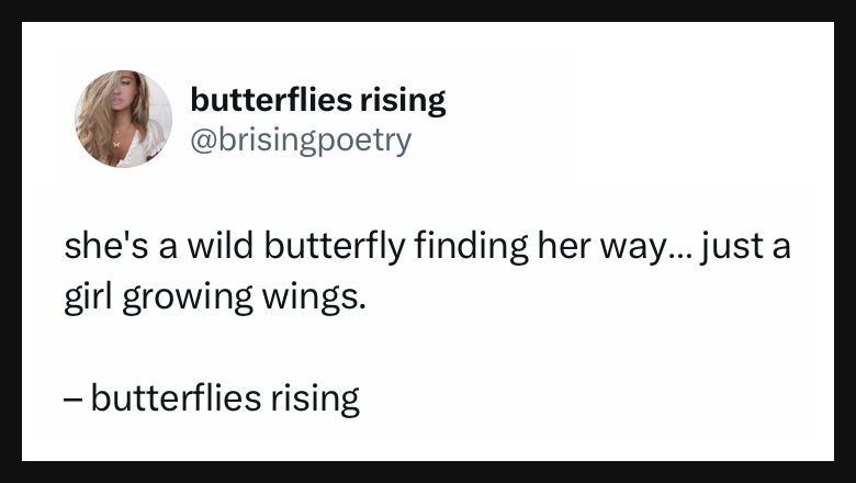 she's a wild butterfly finding her way... just a girl growing wings