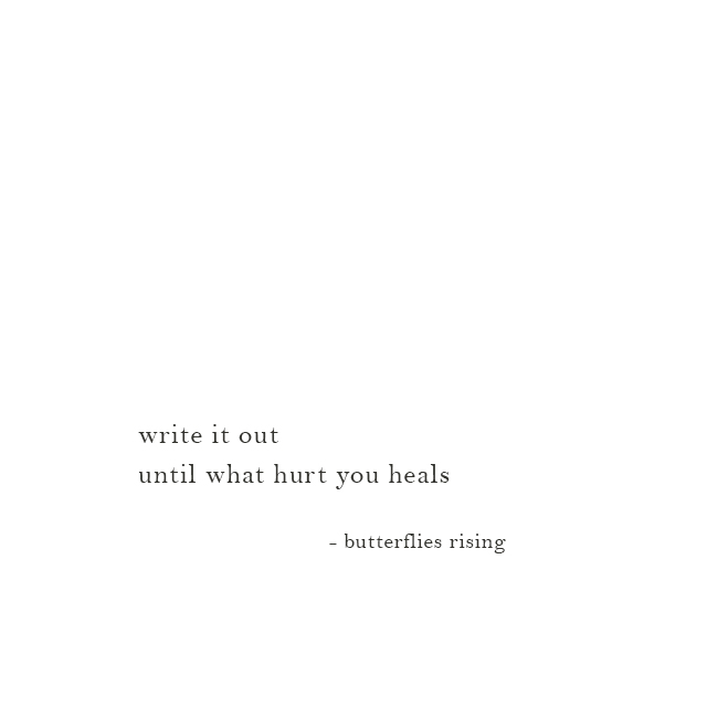 write it out until what hurt you heals - butterflies rising