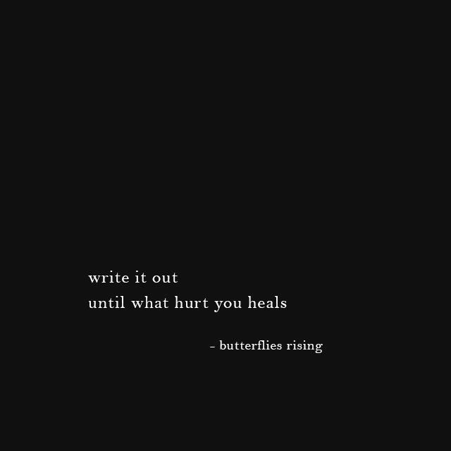 write it out until what hurt you heals - butterflies rising
