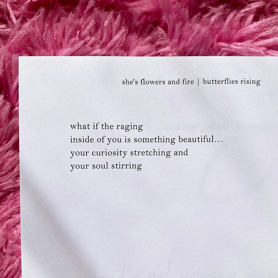 what if the raging inside of you is something beautiful