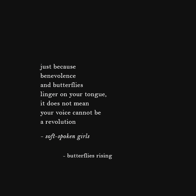 just because benevolence and butterflies linger on your tongue