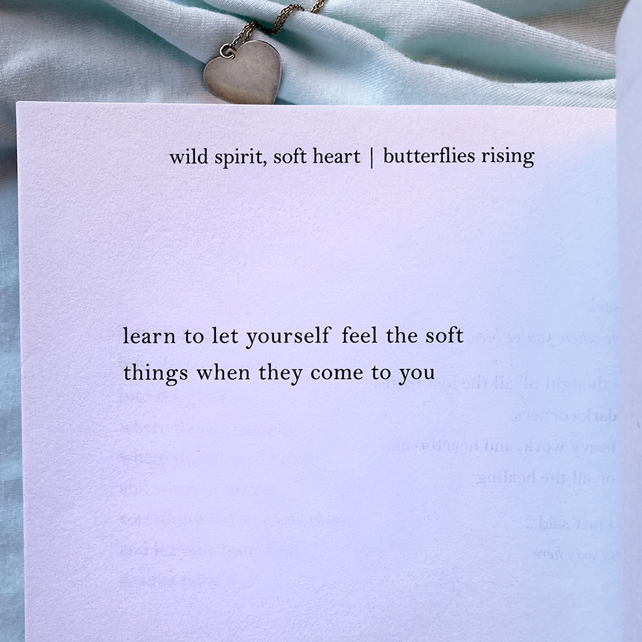 learn to let yourself feel the soft things when they come to you