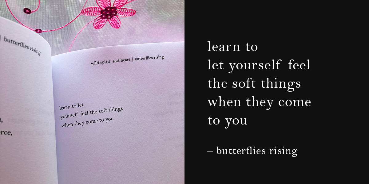 learn to let yourself feel the soft things when they come to you - butterflies rising quote