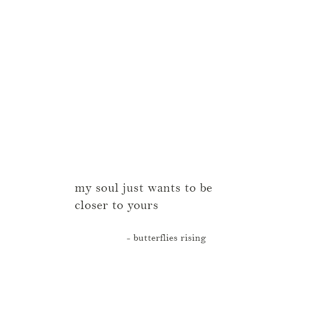 my soul just wants to be closer to yours - butterflies rising