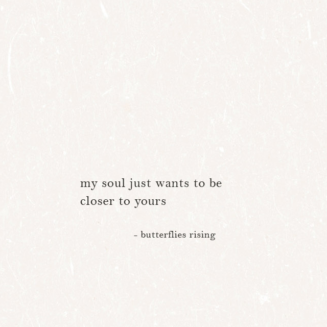 my soul just wants to be closer to yours - butterflies rising
