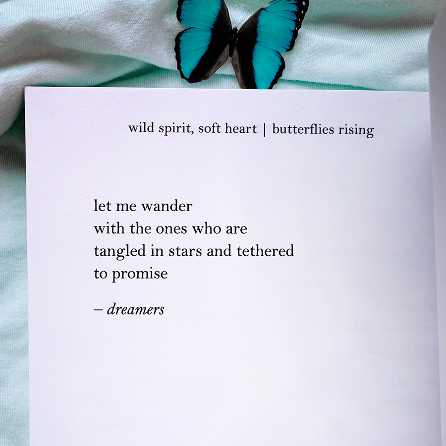 let me wander with the ones who are tangled in stars and tethered to promise - dreamers - butterflies rising