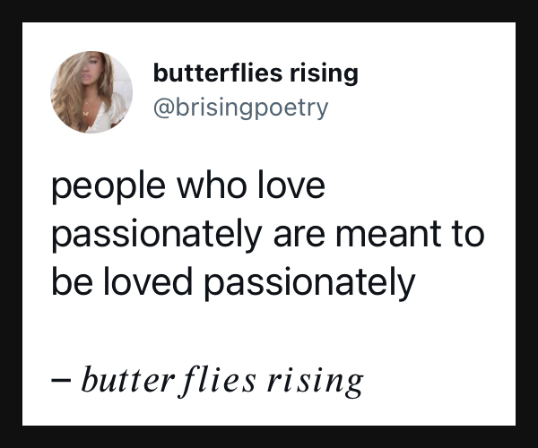 people who love passionately are meant to be loved passionately - butterflies rising