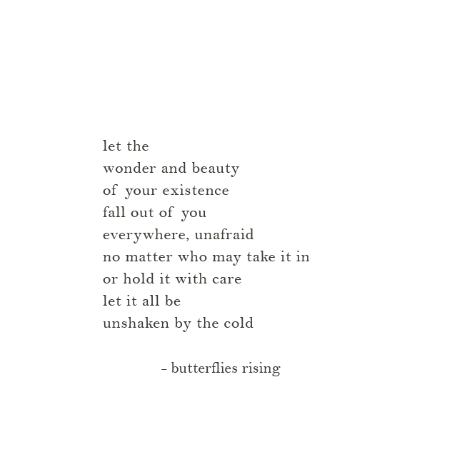 let the wonder and beauty of your existence fall out of you everywhere unafraid - butterflies rising