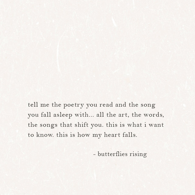 tell me the poetry you read and the song you fall asleep with