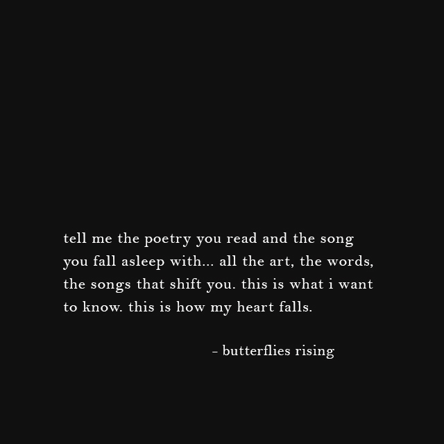 tell me the poetry you read and the song you fall asleep with
