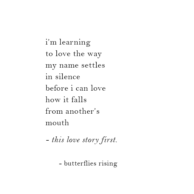 i’m learning to love the way my name settles in silence before - butterflies rising