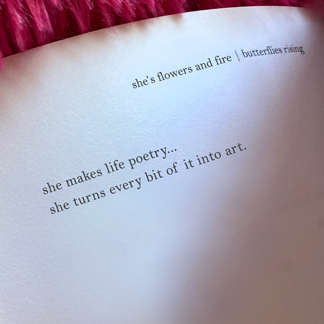 she makes life poetry... she turns every bit of it into art.
