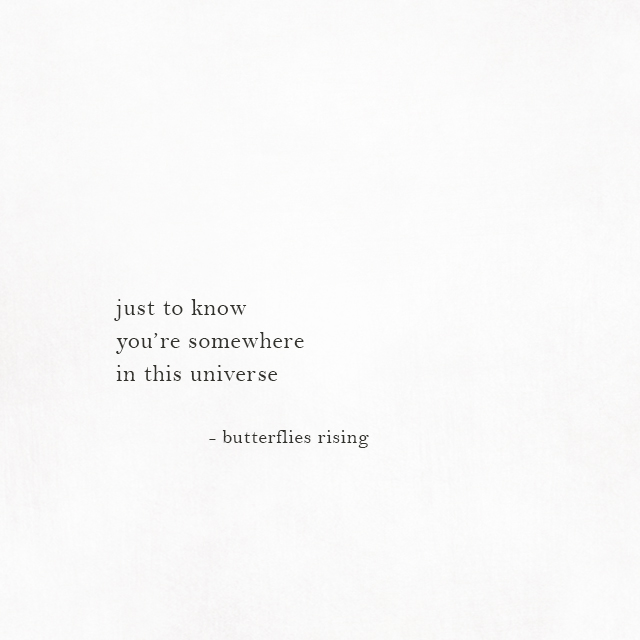 just to know you’re somewhere in this universe - butterflies rising