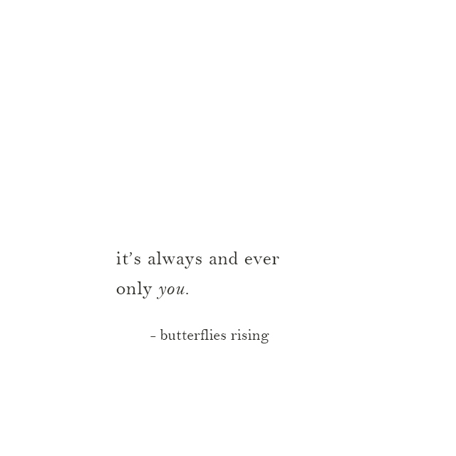 it’s always and ever only you. - butterflies rising