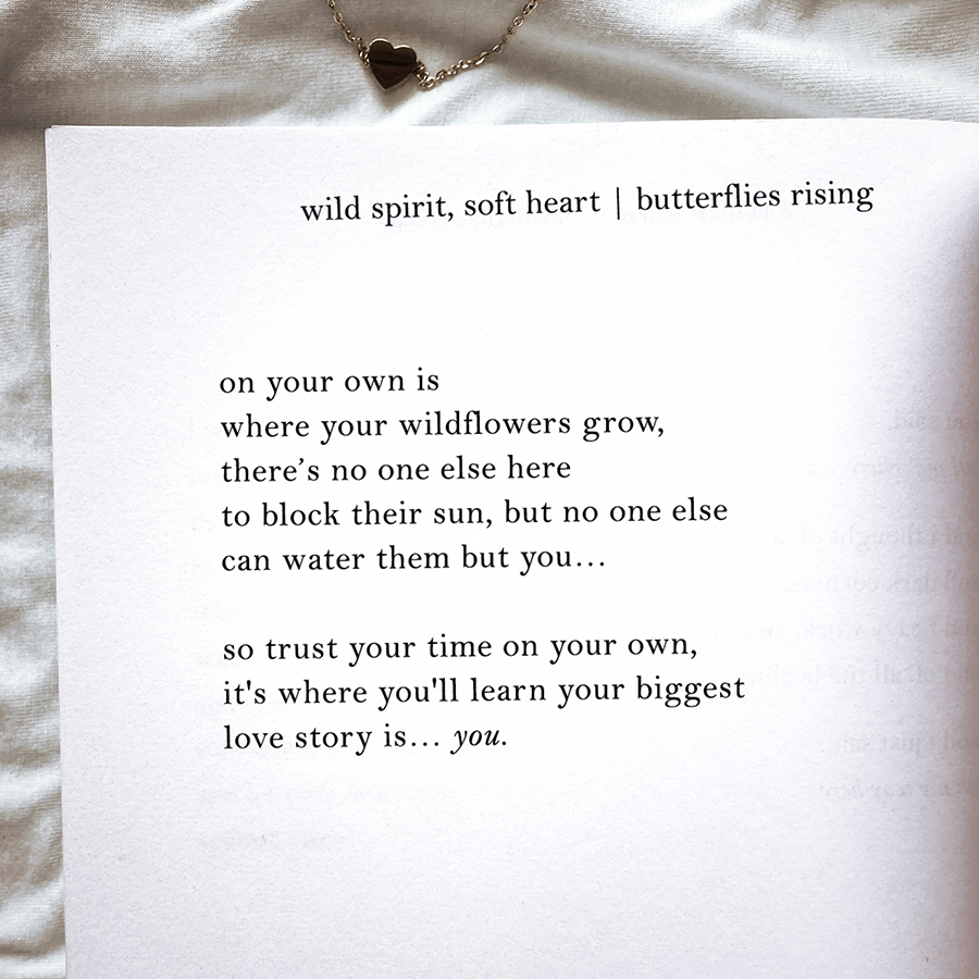 on your own is where your wildflowers grow, there’s no one else here to block their sun