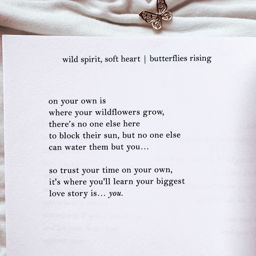 on your own is where your wildflowers grow, there’s no one else here to block their sun
