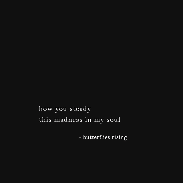 how you steady this madness in my soul - butterflies rising