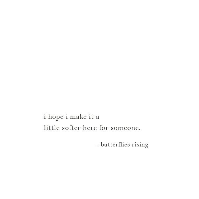 i hope i make it a little softer here for someone. - butterflies rising