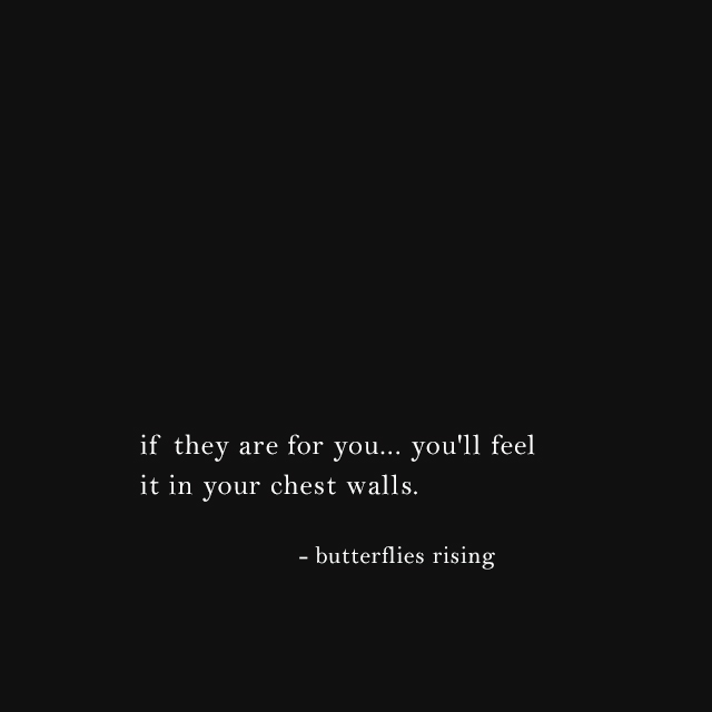 if they are for you... you'll feel it in your chest walls - butterflies rising