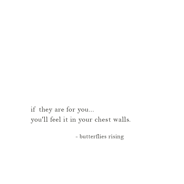 if they are for you... you'll feel it in your chest walls - butterflies rising