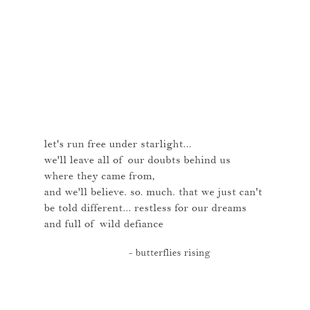 let's run free under starlight... we'll leave all of our doubts behind us - butterflies rising