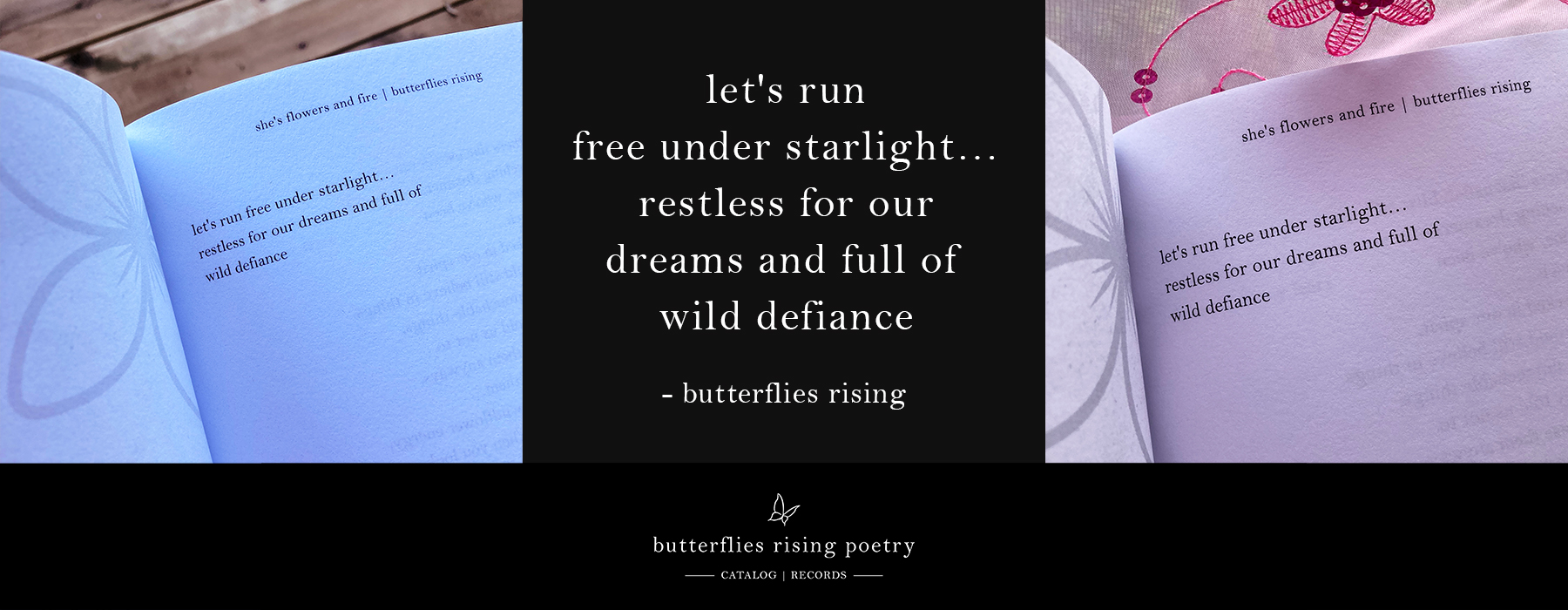 let's run free under starlight... restless for our dreams and full of wild defiance - butterflies rising