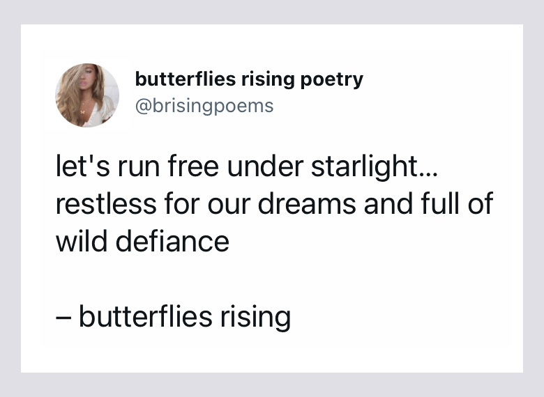 let's run free under starlight... restless for our dreams and full of wild defiance - butterflies rising