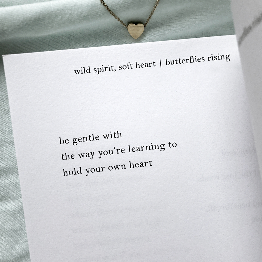 be gentle with the way you’re learning to hold your own heart