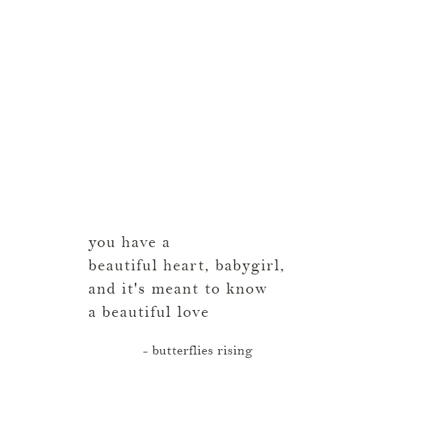 you have a beautiful heart, babygirl