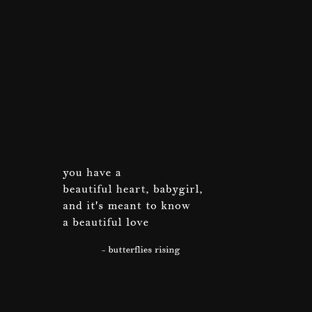 you have a beautiful heart, babygirl