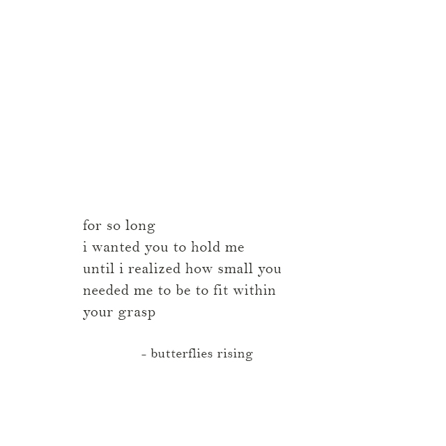 for so long i wanted you to hold me until i realized how small you