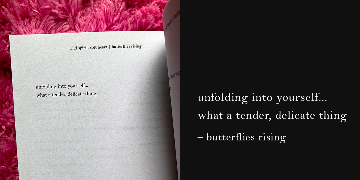 unfolding into yourself... what a tender, delicate thing - butterflies rising