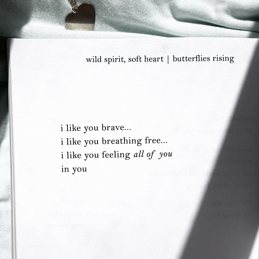 i like you brave, i like you breathing free, i like you feeling all of you