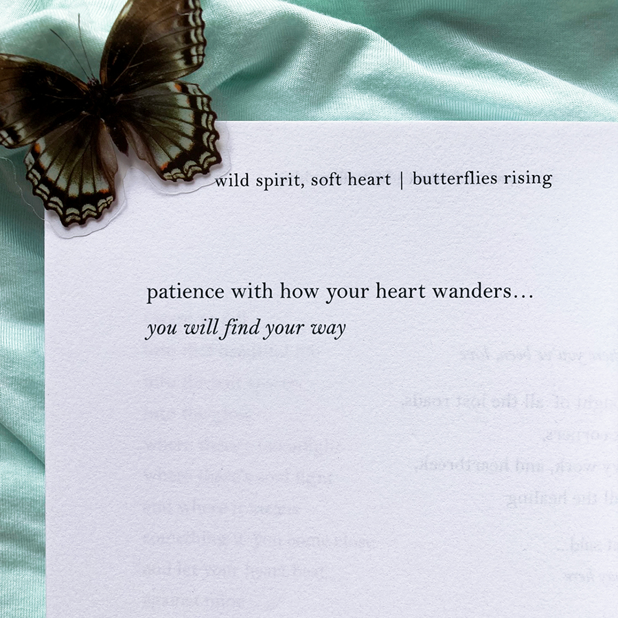 patience with how your heart wanders... you will find your way