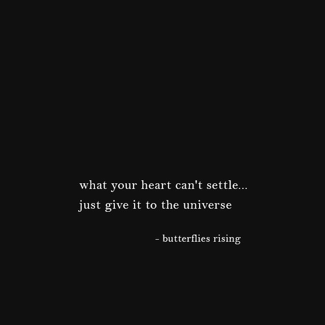 what your heart can't settle... just give it to the universe - butterflies rising