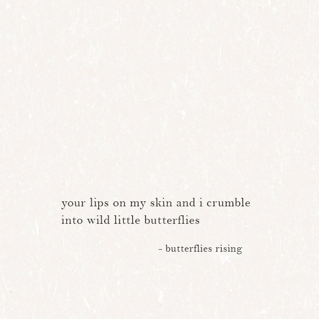 your lips on my skin and i crumble into wild little butterflies - butterflies rising