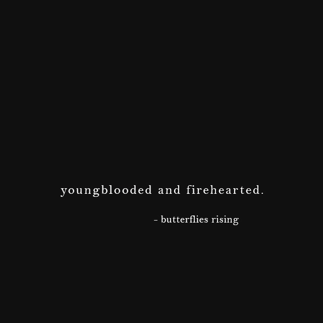 youngblooded and firehearted. - butterflies rising