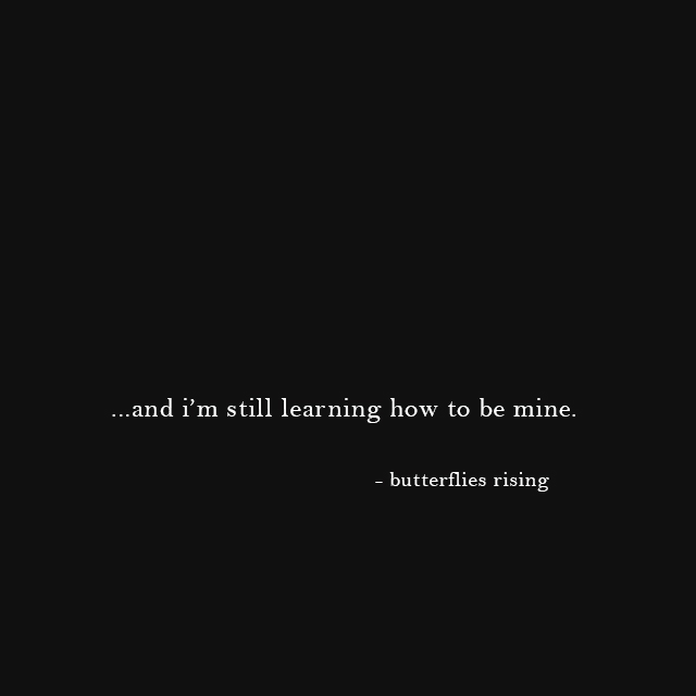 ...and i’m still learning how to be mine. - butterflies rising
