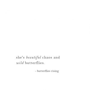 she's beautiful chaos and wild butterflies - butterflies rising quote