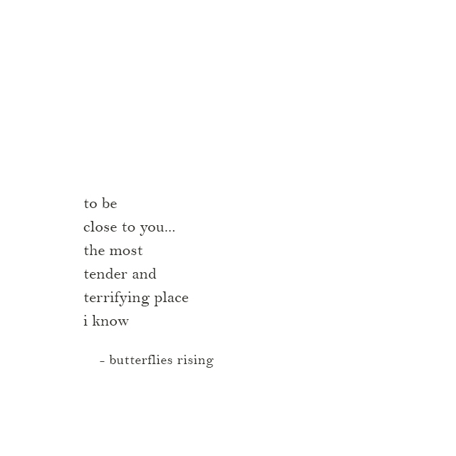 to be close to you... the most tender and terrifying place i know