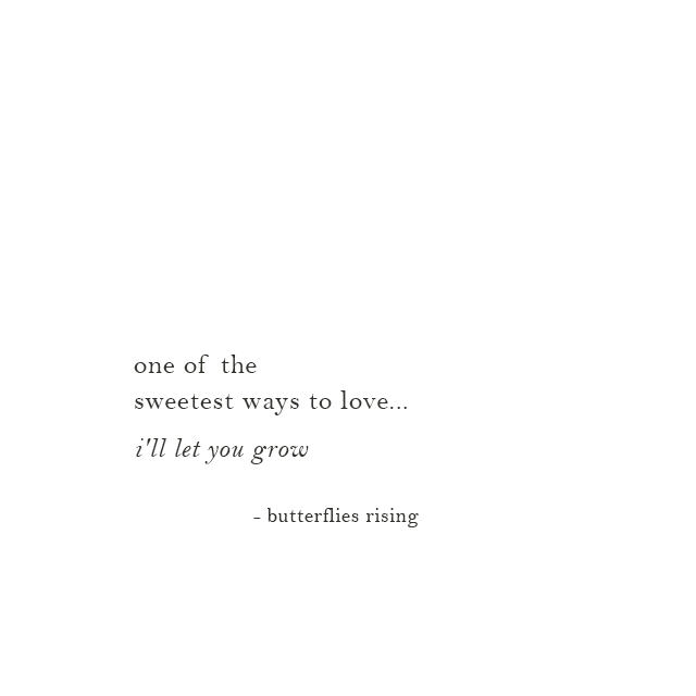 one of the sweetest ways to love... i'll let you grow - butterflies rising
