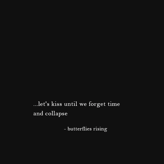 let's kiss until we forget time and collapse - butterflies rising