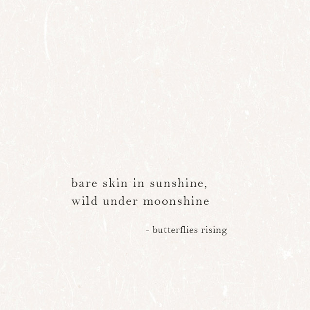 ...bare skin in sunshine, wild under moonshine - butterflies rising