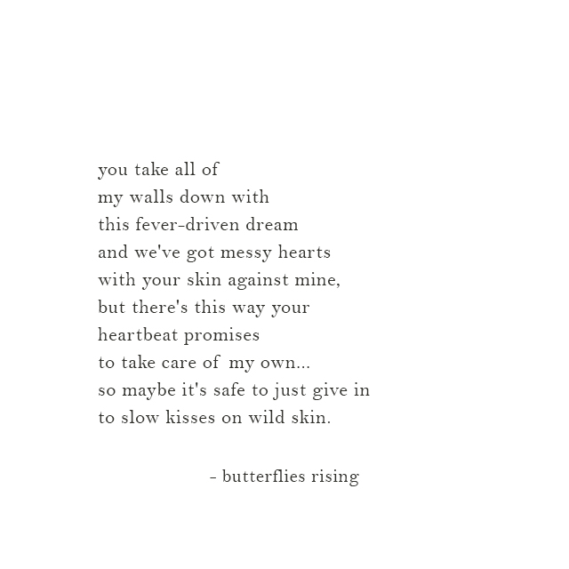maybe it's safe to just give in to slow kisses on wild skin. - butterflies rising