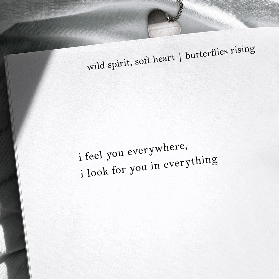 i feel you everywhere, i look for you in everything