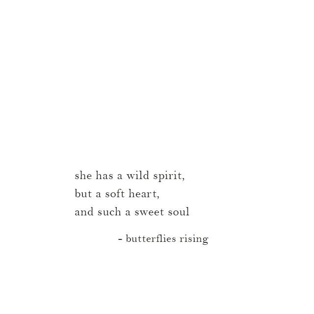 she has a wild spirit, but a soft heart, and such a sweet soul - butterflies rising